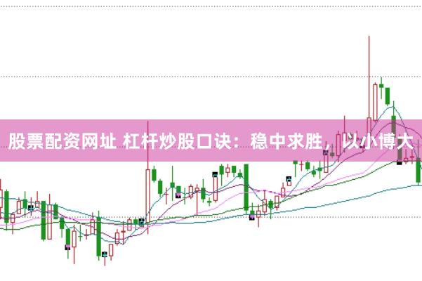 股票配资网址 杠杆炒股口诀：稳中求胜，以小博大