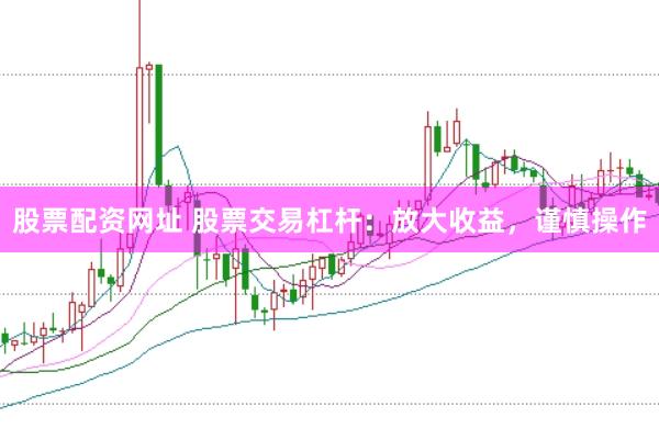股票配资网址 股票交易杠杆：放大收益，谨慎操作
