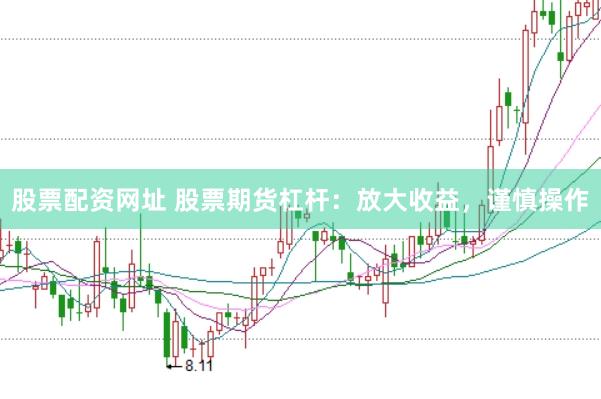 股票配资网址 股票期货杠杆：放大收益，谨慎操作