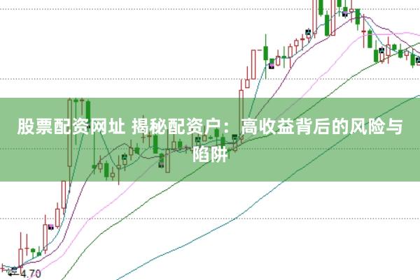 股票配资网址 揭秘配资户：高收益背后的风险与陷阱