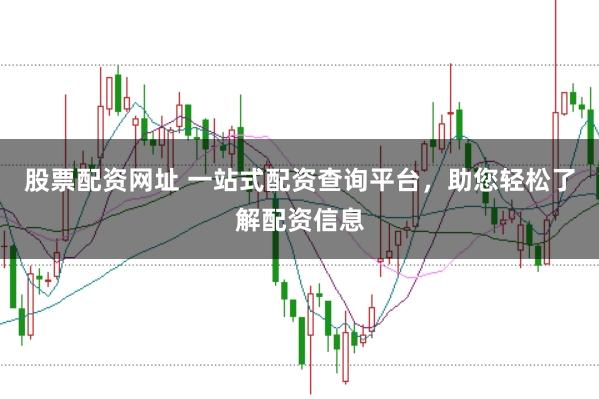 股票配资网址 一站式配资查询平台，助您轻松了解配资信息