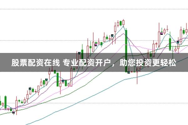股票配资在线 专业配资开户，助您投资更轻松