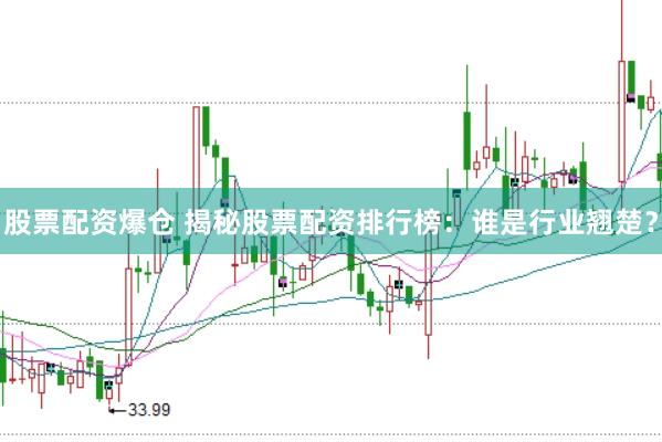 股票配资爆仓 揭秘股票配资排行榜：谁是行业翘楚？