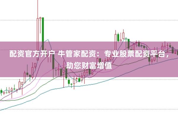 配资官方开户 牛管家配资：专业股票配资平台，助您财富增值