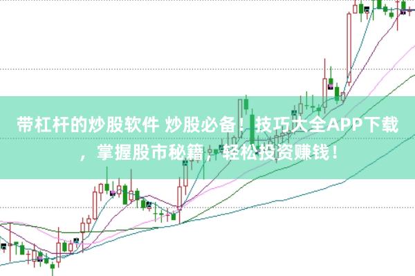 带杠杆的炒股软件 炒股必备！技巧大全APP下载，掌握股市秘籍，轻松投资赚钱！